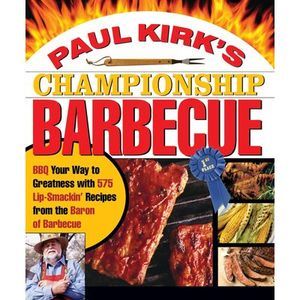 Paul Kirk's Championship Barbecue: BBQ Your Way to Greatness with 575 Lip-Smacki
